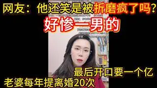 老婆每年提离婚20次，最后开口要一个亿！网友弹幕：他还笑，是被折磨疯了吗？