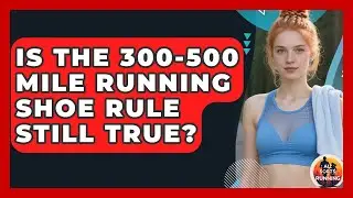Is The 300-500 Mile Running Shoe Rule Still True? - All Sorts Of Running