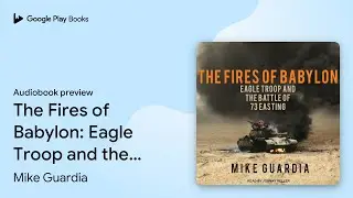 The Fires of Babylon: Eagle Troop and the&hellip; by Mike Guardia &middot; Audiobook preview