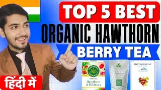 🍵 Top 5 Best Organic Hawthorn Berry Tea in India 2025 | Heart Health & Wellness Tea 🌿