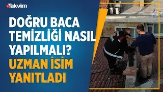 Doğru baca temizliği nasıl yapılmalı? Uzman isim yanıtladı