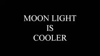 Moon Light  is Cooler