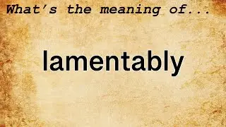 Lamentably Meaning : Definition of Lamentably