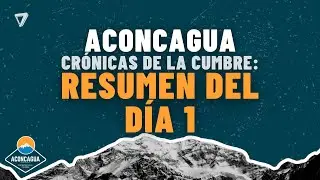🏔 Aconcagua: crónicas de la cumbre | Resumen del DÍA 1: de HORCONES a CONFLUENCIA
