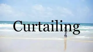 How To Pronounce Curtailing🌈🌈🌈🌈🌈🌈Pronunciation Of Curtailing