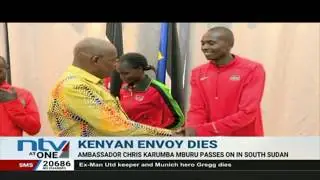 Kenya’s ambassador to South Sudan Chris Karumba passes on