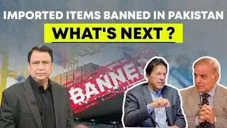 Imported Items Banned In Pakistan What's Next?