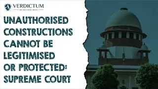 Unauthorised Constructions Cannot Be Legitimised Or Protected: Supreme Court