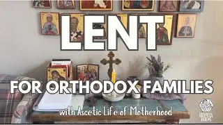 Lent: Tips for Orthodox Families