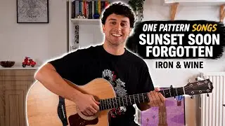 Sunset Soon Forgotten - Iron & Wine - One Pattern Songs FULL Tutorial