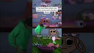 That one friend when new toons come out in Dandy&rsquo;s World