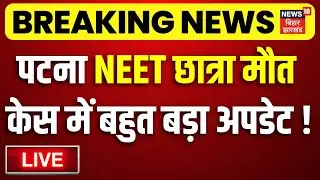 Patna NEET Girl Case Update LIVE : पटना NEET छात्रा केस में बहुत बड़ा अपडेट ! | CBI Investigation