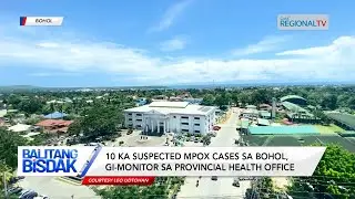 Balitang Bisdak: 10 ka suspected Mpox cases sa Bohol, gi-monitor sa Provincial Health Office