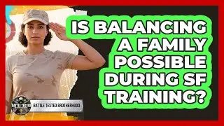 Is Balancing A Family Possible During SF Training? - Battle Tested Brotherhood