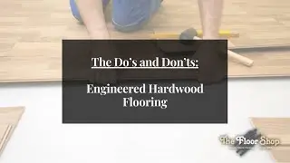 The Do's and Don'ts of Engineered Hardwood Flooring | The Floor Shop