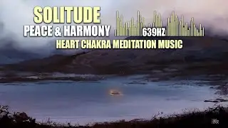 Peace & Harmony | 639hz | Heart Chakra Meditation Music