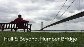 HULL & BEYOND: HUMBER BRIDGE