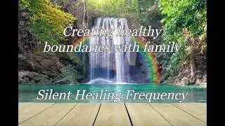 Creating healthy boundaries with family Silent Healing Frequency