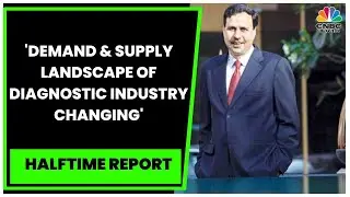 'Demand & Supply Landscape Of Diagnostic Industry Changing', Says Om Manchanda | Halftime Report