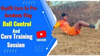 Day#9 Zero To Pro Academy Vlog Ball Control And Core Training Session 