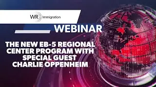 Webinar: The New EB-5 Regional Center Program with Special Guest Charlie Oppenheim