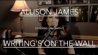 Writing's On The Wall (Sam Smith Cover) - Allison James