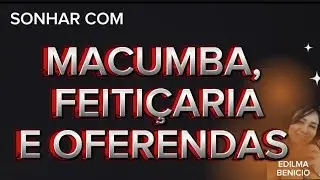 SONHAR COM MACUMBA, FEITIÇARIA, OFERENDAS-À LUZ DA BÍBLIA