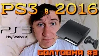 PS3 в 2016. Актуально? Моя история [Болтовня #3]