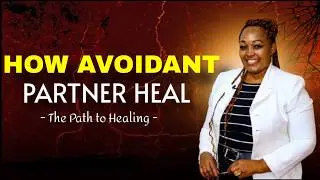 HOW AVOIDANT PARTNER HEAL : HEALING PROCESS EXPLAINED
