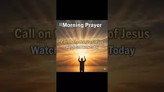 Call on the Name of Jesus & Watch God Work Today | Powerful Morning Prayer