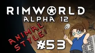 RimWorld Alpha 12 - ANIMAL STYLE - Episode 53