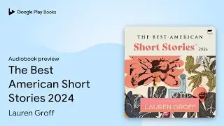The Best American Short Stories 2024 by Lauren Groff &middot; Audiobook preview