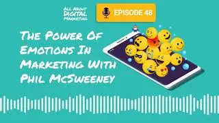 Episode 48 - The Power Of Emotions In Marketing With Phil McSweeney