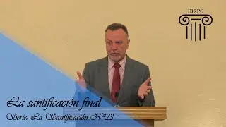 23 - La santificación final -  Iglesia Bautista Reformada del Pacto de Gracia