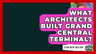 What Architects Built Grand Central Terminal? - Learn About New York