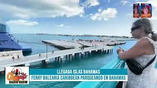 LLEGADA A ISLA BAHAMAS EN FERRY BALEARIA CARIBBEAN CHISPA RADIO SHOW