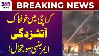Breaking News | Massive Fire in Karachi, Emergency Situation! | 365 Plus