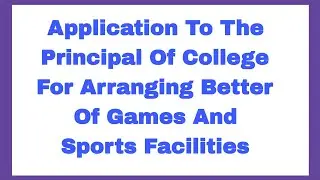 Write An Application To The Principal Of Your College For Arranging Better Games And Sports Facility