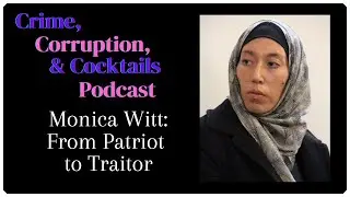 Monica Witt: From Patriot to Traitor | Crime, Corruption, & Cocktails | Episode 109