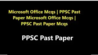 Microsoft Office Mcqs | PPSC Past Paper Microsoft Office Mcqs | PPSC Past Paper Mcqs