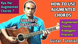 HOW TO USE AUGMENTED CHORDS - Augmented Chords Arpeggios - Guitar Tutorial - SUBRATO DASGUPTA