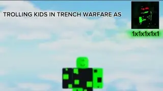 Trolling kids in trench warfare as 1x1x1x1!