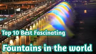 Top 10 Best Fascinating Fountain Shows Around the World | Sky world | Fountain of Wealth | Aquanura