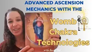 Advanced Ascension Mechanics with the Womb Chakra Technologies