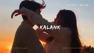 kalank ( slowed x reverb ) | arijit Singh
