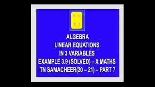 ALGEBRA &ndash; LINEAR EQUATIONS IN 3 VARIABLES &ndash; EXAMPLE 3.9  &ndash; X MATHS &ndash; TN SAMACHEER(20 &ndash; 21) &ndash; PART 7