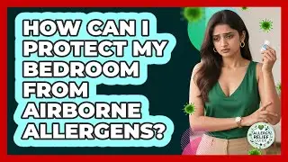 How Can I Protect My Bedroom From Airborne Allergens? - Allergy Relief Guide