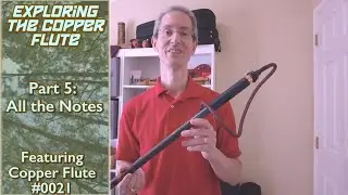 Exploring The Copper Flute: Part 5, All the Notes