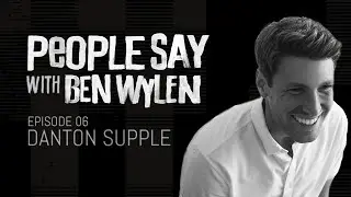 People Say Podcast with Ben Wylen - Ep 06 - Danton Supple