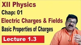 1.3 || Electric Charges & Fields || Basic properties of charge || Class 12 Physics ||